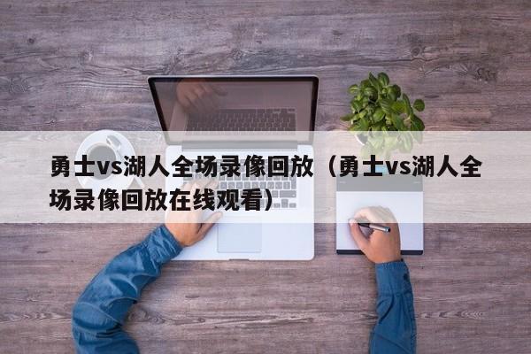 勇士vs湖人全场录像回放（勇士vs湖人全场录像回放在线观看）